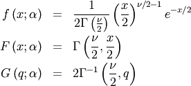 \begin{eqnarray*} f\left(x;\alpha\right) & = & \frac{1}{2\Gamma\left(\frac{\nu}{2}\right)}\left(\frac{x}{2}\right)^{\nu/2-1}e^{-x/2}\\ F\left(x;\alpha\right) & = & \Gamma\left(\frac{\nu}{2},\frac{x}{2}\right)\\ G\left(q;\alpha\right) & = & 2\Gamma^{-1}\left(\frac{\nu}{2},q\right)\end{eqnarray*}