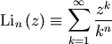 \[ \textrm{Li}_{n}\left(z\right)\equiv\sum_{k=1}^{\infty}\frac{z^{k}}{k^{n}}\]