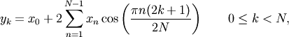 \[ y_k = x_0 + 2 \sum_{n=1}^{N-1} x_n
 \cos\left({\pi n(2k+1) \over 2N}\right)
 \qquad 0 \le k < N,\]