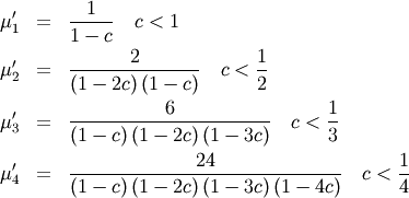\begin{eqnarray*} \mu_{1}^{\prime} & = & \frac{1}{1-c}\quad c<1\\ \mu_{2}^{\prime} & = & \frac{2}{\left(1-2c\right)\left(1-c\right)}\quad c<\frac{1}{2}\\ \mu_{3}^{\prime} & = & \frac{6}{\left(1-c\right)\left(1-2c\right)\left(1-3c\right)}\quad c<\frac{1}{3}\\ \mu_{4}^{\prime} & = & \frac{24}{\left(1-c\right)\left(1-2c\right)\left(1-3c\right)\left(1-4c\right)}\quad c<\frac{1}{4}\end{eqnarray*}