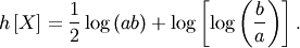 \[ h\left[X\right]=\frac{1}{2}\log\left(ab\right)+\log\left[\log\left(\frac{b}{a}\right)\right].\]