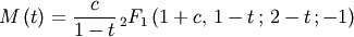 \[ M\left(t\right)=\frac{c}{1-t}\,_{2}F_{1}\left(1+c,\,1-t\,;\,2-t\,;-1\right)\]