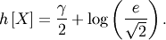 \[ h\left[X\right]=\frac{\gamma}{2}+\log\left(\frac{e}{\sqrt{2}}\right).\]