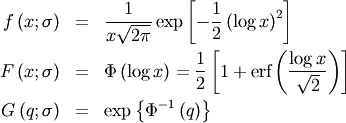 \begin{eqnarray*} f\left(x;\sigma\right) & = & \frac{1}{x\sqrt{2\pi}}\exp\left[-\frac{1}{2}\left(\log x\right)^{2}\right]\\ F\left(x;\sigma\right) & = & \Phi\left(\log x\right)=\frac{1}{2}\left[1+\textrm{erf}\left(\frac{\log x}{\sqrt{2}}\right)\right]\\ G\left(q;\sigma\right) & = & \exp\left\{ \Phi^{-1}\left(q\right)\right\} \end{eqnarray*}