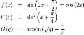 \begin{eqnarray*} f\left(x\right) & = & \sin\left(2x+\frac{\pi}{2}\right)=\cos\left(2x\right)\\ F\left(x\right) & = & \sin^{2}\left(x+\frac{\pi}{4}\right)\\ G\left(q\right) & = & \arcsin\left(\sqrt{q}\right)-\frac{\pi}{4}\end{eqnarray*}