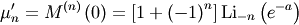 \[ \mu_{n}^{\prime}=M^{\left(n\right)}\left(0\right)=\left[1+\left(-1\right)^{n}\right]\textrm{Li}_{-n}\left(e^{-a}\right)\]