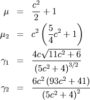 \begin{eqnarray*} \mu & = & \frac{c^{2}}{2}+1\\ \mu_{2} & = & c^{2}\left(\frac{5}{4}c^{2}+1\right)\\ \gamma_{1} & = & \frac{4c\sqrt{11c^{2}+6}}{\left(5c^{2}+4\right)^{3/2}}\\ \gamma_{2} & = & \frac{6c^{2}\left(93c^{2}+41\right)}{\left(5c^{2}+4\right)^{2}}\end{eqnarray*}