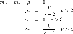 \begin{eqnarray*} m_{n}=m_{d}=\mu & = & 0\\ \mu_{2} & = & \frac{\nu}{\nu-2}\quad\nu>2\\ \gamma_{1} & = & 0\quad\nu>3\\ \gamma_{2} & = & \frac{6}{\nu-4}\quad\nu>4\end{eqnarray*}