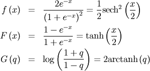 \begin{eqnarray*} f\left(x\right) & = & \frac{2e^{-x}}{\left(1+e^{-x}\right)^{2}}=\frac{1}{2}\textrm{sech}^{2}\left(\frac{x}{2}\right)\\ F\left(x\right) & = & \frac{1-e^{-x}}{1+e^{-x}}=\tanh\left(\frac{x}{2}\right)\\ G\left(q\right) & = & \log\left(\frac{1+q}{1-q}\right)=2\textrm{arctanh}\left(q\right)\end{eqnarray*}
