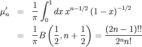 \begin{eqnarray*} \mu_{n}^{\prime} & = & \frac{1}{\pi}\int_{0}^{1}dx\, x^{n-1/2}\left(1-x\right)^{-1/2}\\  & = & \frac{1}{\pi}B\left(\frac{1}{2},n+\frac{1}{2}\right)=\frac{\left(2n-1\right)!!}{2^{n}n!}\end{eqnarray*}