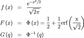 \begin{eqnarray*} f\left(x\right) & = & \frac{e^{-x^{2}/2}}{\sqrt{2\pi}}\\ F\left(x\right) & = & \Phi\left(x\right)=\frac{1}{2}+\frac{1}{2}\textrm{erf}\left(\frac{\textrm{x}}{\sqrt{2}}\right)\\ G\left(q\right) & = & \Phi^{-1}\left(q\right)\end{eqnarray*}