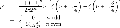 \begin{eqnarray*} \mu_{n}^{\prime} & = & \frac{1+\left(-1\right)^{n}}{2\pi2^{2n}}n!\left[\zeta\left(n+1,\frac{1}{4}\right)-\zeta\left(n+1,\frac{3}{4}\right)\right]\\  & = & \left\{ \begin{array}{cc} 0 & n\textrm{ odd}\\ C_{n/2}\frac{\pi^{n}}{2^{n}} & n\textrm{ even}\end{array}\right.\end{eqnarray*}